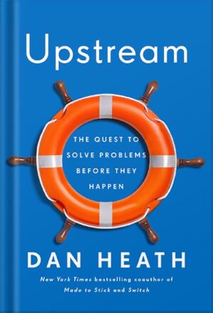 دانلود کتاب Upstream: The Quest to Solve Problems Before They Happen by Dan Heath