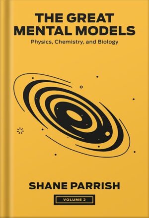 دانلود کتاب The Great Mental Models, Volume 2: Physics, Chemistry, and Biology (The Great Mental Models Series) by Shane Parrish