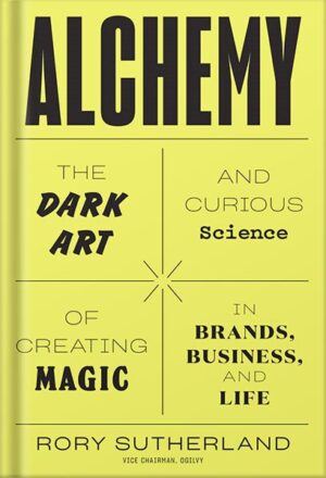 دانلود کتاب Alchemy: The Dark Art and Curious Science of Creating Magic in Brands, Business, and Life by Rory Sutherland