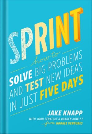 دانلود کتاب Sprint: How to Solve Big Problems and Test New Ideas in Just Five Days by Jake Knapp