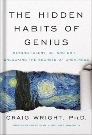 دانلود کتاب The Hidden Habits of Genius: Beyond Talent, IQ, and Grit—Unlocking the Secrets of Greatness by Craig M. Wright