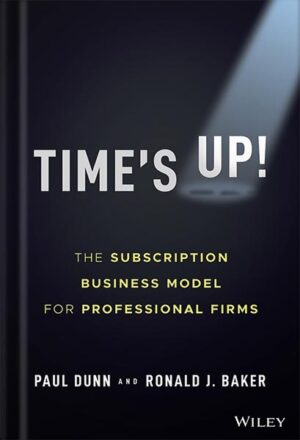 دانلود کتاب Time's Up!: The Subscription Business Model for Professional Firms 1st Edition, by Paul Dunn