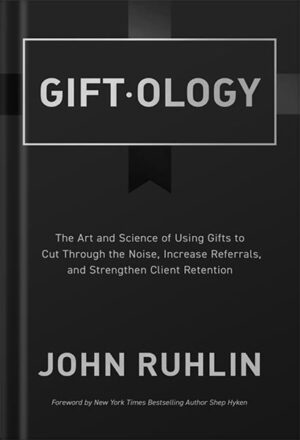 دانلود کتاب Giftology: The Art and Science of Using Gifts to Cut Through the Noise, Increase Referrals, and Strengthen Client Retention by John Ruhlin