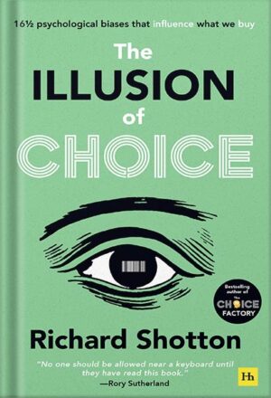 دانلود کتاب The Illusion of Choice: 16½ psychological biases that influence what we buy by Richard Shotton