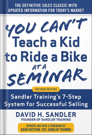 دانلود کتاب You Can’t Teach a Kid to Ride a Bike at a Seminar, 2nd Edition: Sandler Training’s 7-Step System for Successful Selling by David H. Sandler