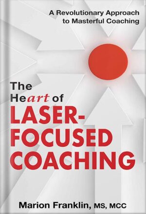 دانلود کتاب The HeART of Laser-Focused Coaching: A Revolutionary Approach to Masterful Coaching (Personal and Professional Growth) by Marion Franklin