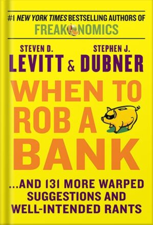 دانلود کتاب When to Rob a Bank: ...And 131 More Warped Suggestions and Well-Intended Rants by Steven D. Levitt