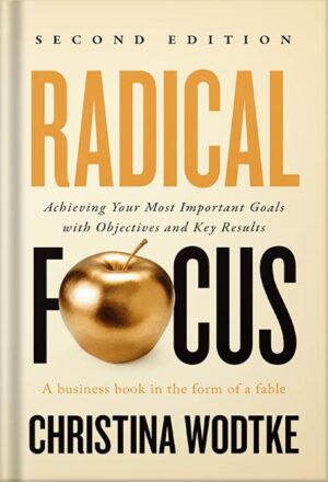 دانلود کتاب Radical Focus SECOND EDITION: Achieving Your Most Important Goals with Objectives and Key Results (Empowered Teams) by Christina Wodtke