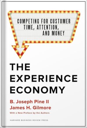 دانلود کتاب The Experience Economy, With a New Preface by the Authors: Competing for Customer Time, Attention, and Money by B. Joseph Pine II