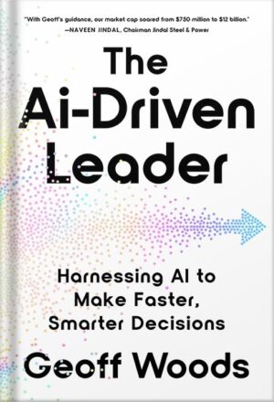 دانلود کتاب The AI-Driven Leader: Harnessing AI to Make Faster, Smarter Decisions by Geoff Woods