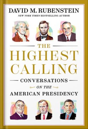 دانلود کتاب The Highest Calling: Conversations on the American Presidency by David M. Rubenstein