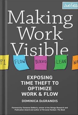 دانلود کتاب Making Work Visible: Exposing Time Theft to Optimize Work & Flow by Dominica DeGrandis