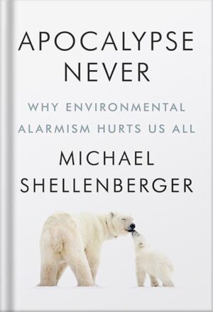 دانلود کتاب Apocalypse Never: Why Environmental Alarmism Hurts Us All by Michael Shellenberger