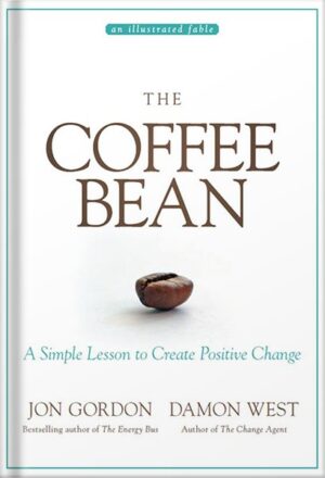 دانلود کتاب The Coffee Bean: A Simple Lesson to Create Positive Change (Jon Gordon) by Damon West