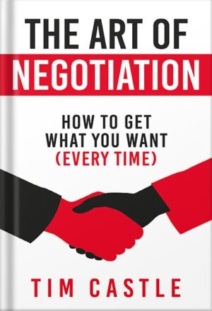 دانلود کتاب The Art of Negotiation: How To Get What You Want (Every Time) by Tim Castle