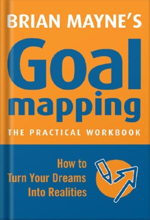 دانلود کتاب Goal Mapping: How To Turn Your Dreams into Realities by Brian Mayne