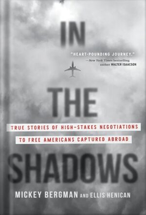 دانلود کتاب In the Shadows: True Stories of High-Stakes Negotiations to Free Americans Captured Abroad by Mickey Bergman