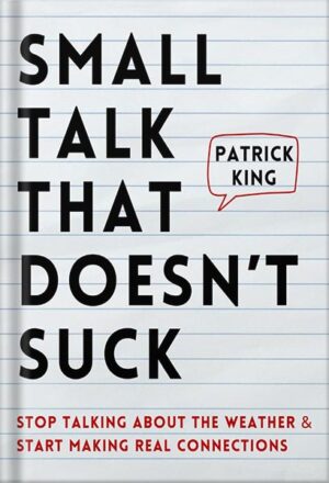 دانلود کتاب Small Talk that Doesn't Suck: Stop Talking About the Weather & Start Making Real Connections (How to be More Likable and Charismatic Book 36) by Patrick King