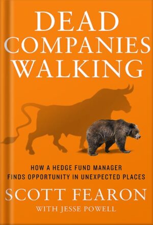 دانلود کتاب Dead Companies Walking: How a Hedge Fund Manager Finds Opportunity in Unexpected Places by Scott Fearon