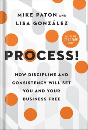 دانلود کتاب Process!: How Discipline and Consistency Will Set You and Your Business Free (The EOS Mastery Series) by Mike Paton