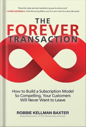 دانلود کتاب The Forever Transaction: How to Build a Subscription Model So Compelling, Your Customers Will Never Want to Leave by Robbie Kellman Baxter