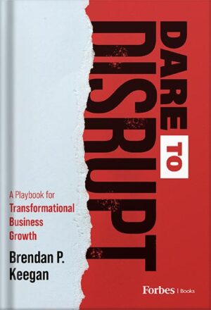 دانلود کتاب Dare to Disrupt: A Playbook for Transformational Business Growth by Brendan P. Keegan