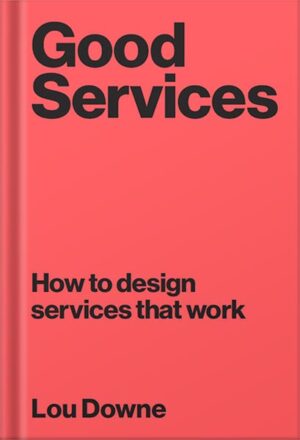 دانلود کتاب Good Services: How to Design Services that Work by Louise Downe