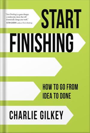 دانلود کتاب Start Finishing: How to Go from Idea to Done by Charlie Gilkey