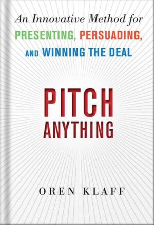 دانلود کتاب Pitch Anything: An Innovative Method for Presenting, Persuading, and Winning the Deal by Oren Klaff