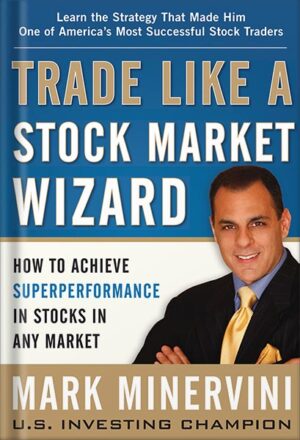 دانلود کتاب Trade Like a Stock Market Wizard: How to Achieve Super Performance in Stocks in Any Market: How to Achieve Superperformance in Stocks in Any Market by Mark Minervini