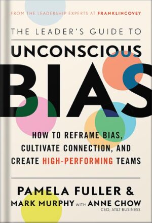 دانلود کتاب The Leader's Guide to Unconscious Bias: How To Reframe Bias, Cultivate Connection, and Create High-Performing Teams by Pamela Fuller