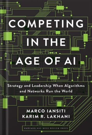 دانلود کتاب Competing in the Age of AI: Strategy and Leadership When Algorithms and Networks Run the World Illustrated Edition by Marco Iansiti