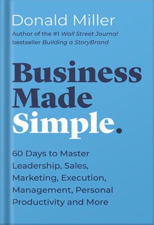 دانلود کتاب Business Made Simple: 60 Days to Master Leadership, Sales, Marketing, Execution, Management, Personal Productivity and More (Made Simple Series) by Donald Miller