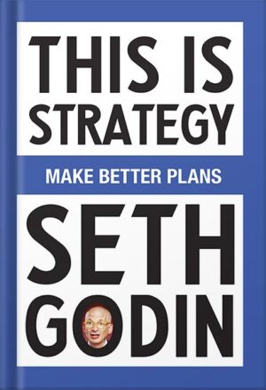 دانلود کتاب This Is Strategy: Make Better Plans (Create a Strategy to Elevate Your Career, Community & Life) by Seth Godin