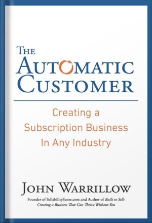 دانلود کتاب The Automatic Customer: Creating a Subscription Business in Any Industry by John Warrillow