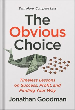 دانلود کتاب The Obvious Choice: Timeless Lessons on Success, Profit, and Finding Your Way by Jonathan Goodman