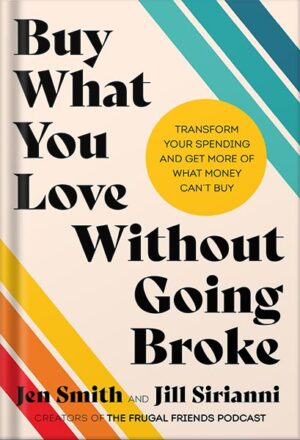 دانلود کتاب Buy What You Love Without Going Broke: An Empowering Personal Finance Guide with a Mindful Spending Plan, Perfect for Winter 2025, Take Control of Your Finances Today! by Jen Smith