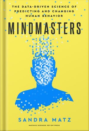 دانلود کتاب Mindmasters: The Data-Driven Science of Predicting and Changing Human Behavior by Sandra Matz