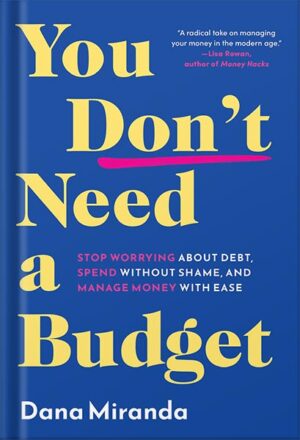 دانلود کتاب You Don't Need a Budget: Stop Worrying about Debt, Spend without Shame, and Manage Money with Ease by Dana Miranda