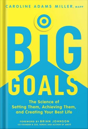 دانلود کتاب Big Goals: The Science of Setting Them, Achieving Them, and Creating Your Best Life 1st Edition, by Caroline Adams Miller