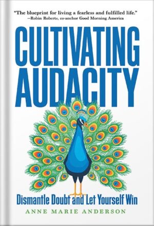 دانلود کتاب Cultivating Audacity: How to Dismantle Doubt and Let Yourself Win by Anne Marie Anderson