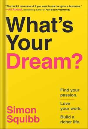 دانلود کتاب What's Your Dream?: Find Your Passion. Love Your Work. Build a Richer Life. by Simon Squibb