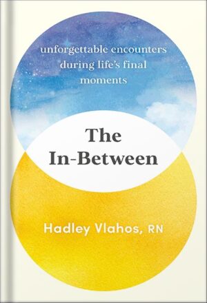 دانلود کتاب The In-Between: Unforgettable Encounters During Life's Final Moments by Hadley Vlahos R.N.