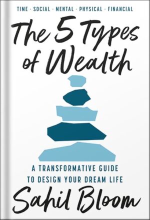 دانلود کتاب The 5 Types of Wealth: A Transformative Guide to Design Your Dream Life by Sahil Bloom