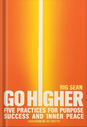 دانلود کتاب Go Higher: Five Practices for Purpose, Success, and Inner Peace by Big Sean