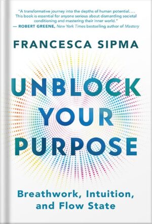 دانلود کتاب Unblock Your Purpose: Breathwork, Intuition, and Flow State by Francesca Sipma