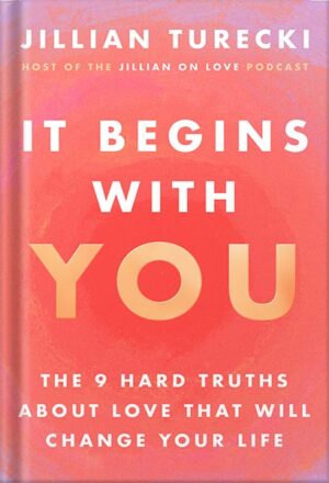 دانلود کتاب It Begins with You: The 9 Hard Truths About Love That Will Change Your Life by Jillian Turecki