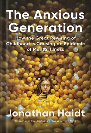 دانلود کتاب The Anxious Generation: How the Great Rewiring of Childhood Is Causing an Epidemic of Mental Illness by Jonathan Haidt