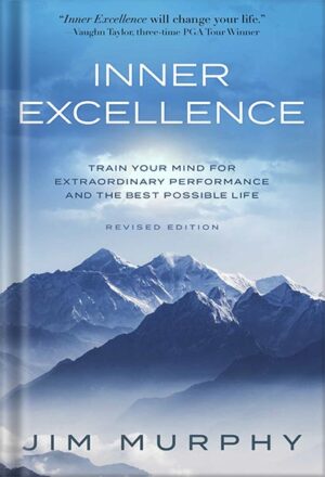 دانلود کتاب INNER EXCELLENCE: Train Your Mind for Extraordinary Performance and the Best Possible Life by Jim Murphy